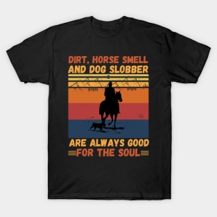 Dirt Horse Smell And Dog Slobber Are Always Good For The Soul T-Shirt